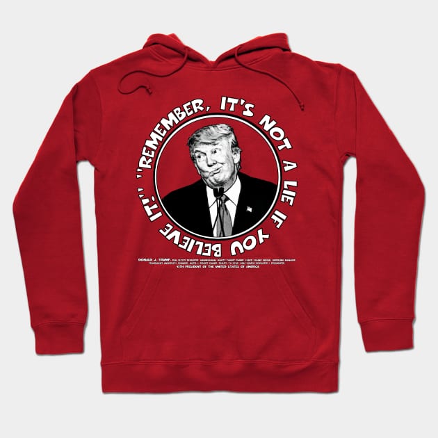 Remember, It's Not A Lie If You Believe It!- Trump 2 Hoodie by ImpArtbyTorg